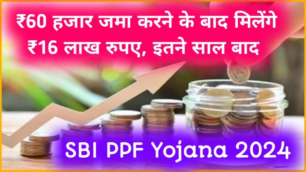 SBI PPF Yojana 2024: ₹60 हजार जमा करने के बाद मिलेंगे ₹16 लाख रुपए, इतने साल बाद