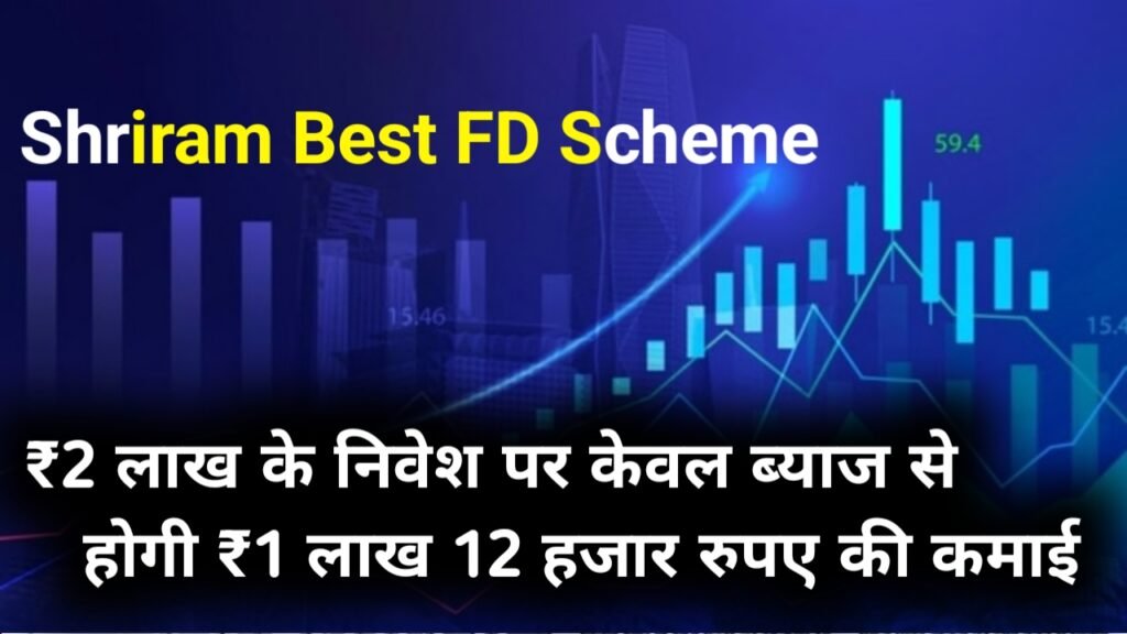 Shriram Best FD Scheme: ₹2 लाख के निवेश पर केवल ब्याज से होगी ₹1 लाख 12 हजार रुपए की कमाई