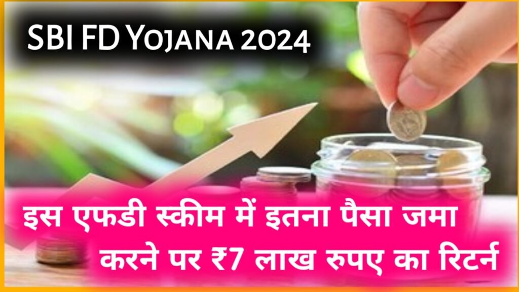 SBI FD Yojana 2024: इस एफडी स्कीम में इतना पैसा जमा करने पर इतने सालों में मिलेंगे ₹7 लाख रुपए का रिटर्न